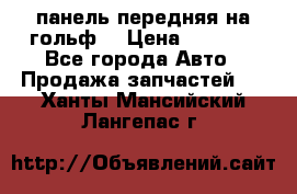 панель передняя на гольф7 › Цена ­ 2 000 - Все города Авто » Продажа запчастей   . Ханты-Мансийский,Лангепас г.